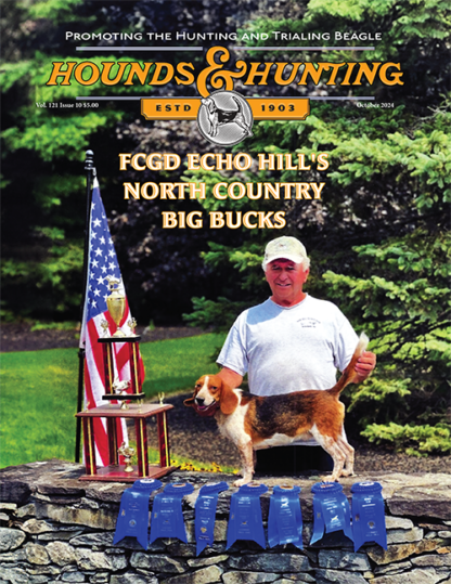 Don't miss out on our exciting October issue currently on the presses. It features FCGD ECHO HILL’S NORTH COUNTRY BIG BUCKS on the Hounds & Hunting cover and Adirondack Beagle & Hare Kid’s Trial on the Better Beagling cover.